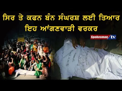 ਸਿਰ ਤੇ ਕਫਨ ਬੰਨ ਸੰਘਰਸ਼ ਲਈ ਤਿਆਰ ਇਹ ਆਂਗਣਵਾੜੀ ਵਰਕਰ