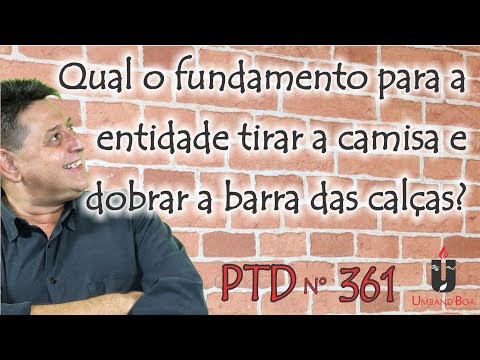 PTD nº 361 - Qual o fundamento para a entidade tirar a camisa e dobrar a barra das calças?