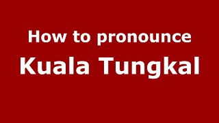 How to pronounce Kuala Tungkal