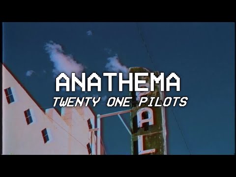 ANATHEMA - twenty one pilots - lyrics