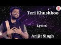 Lyrics: Teri Khushboo Full Song | Arijit Singh | Jeet Ganguli | Mohnish Raza