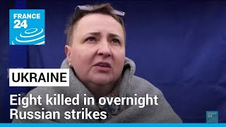 Ukraine says eight killed in overnight Russian strikes • FRANCE 24 English