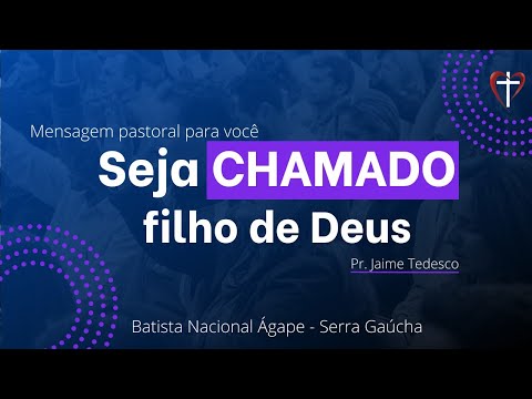 Mensagem pastoral para você - Seja CHAMADO filho de Deus - Pr. Jaime Tedesco