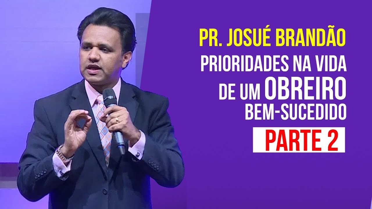 Pr. Josué Brandão - Parte 2 - Prioridades na Vida de um obreiro bem-sucedido