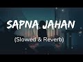 Sapna Jahan || LOFI || #sapnajahan #trending #lofi #slowed #subscribe