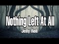 Jelly Roll Nothing Left At All Lyrics Jelly Roll Nothing Left At All Lyrics