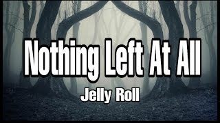Jelly Roll - Nothing Left At All Lyrics