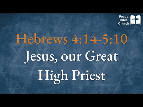 Hebrews 4:14-5:10  Jesus, our Great High Priest