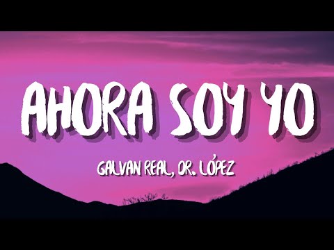 Galvan Real, Dr. López- Ahora Soy Yo (Letra/Lyrics)🎶
