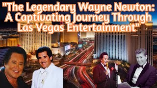 The Legendary Wayne Newton: A Captivating Journey Through Las Vegas Entertainment