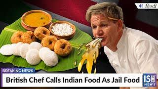 British Chef Calls Indian Food As Jail Food- Full Story