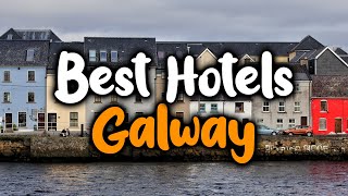 Best Hotels in Galway - For Families, Couples, Work Trips, Luxury & Budget