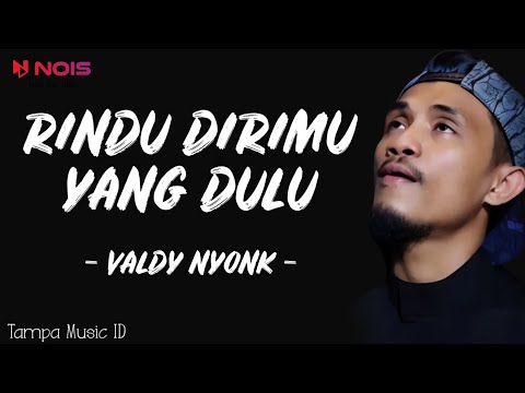 Valdy Nyonk - Rindu Dirimu Yang Dulu (Lirik Lagu) ~ Aku rindu dirimu yang dulu lemah lembut kepadaku