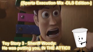 [Sparta Execution Mix -DLS Edition-] Toy Story 3 - Sheriff Woody: He was putting you, IN THE ATTIC!!