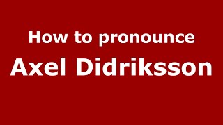 How to pronounce Axel Didriksson