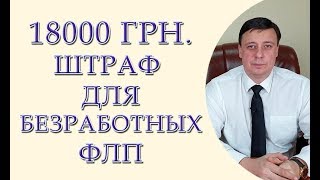 18000 грн. штрафы для безработных ФЛП. ФЛП в 2019 году надо закрыть