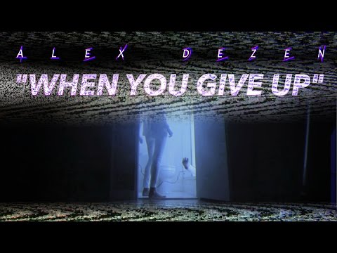 ALEX DEZEN // "When You Give Up" ***OFFICIAL VIDEO***