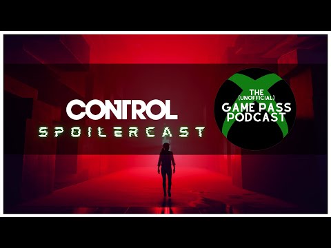 The Unofficial Game Pass Podcast #2.5 - Control (SPOILERCAST Review)