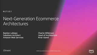 AWS re:Invent 2018: Next-Generation e-Commerce Architectures (RET207)