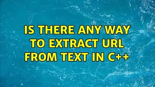 Is there any way to extract URL from text in C++ (2 Solutions!!)