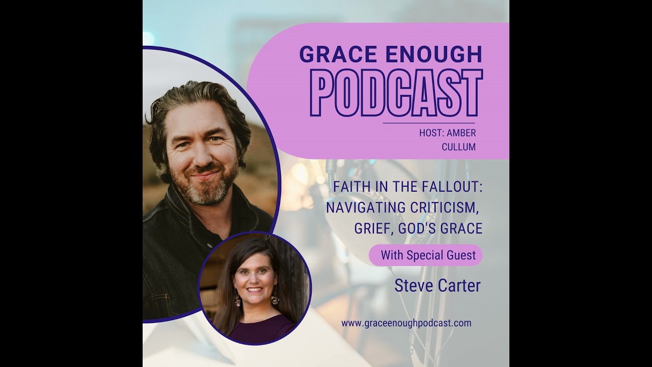 267: Faith in the Fallout: Navigating Criticism,  Grief, God's Grace | Steve Carter