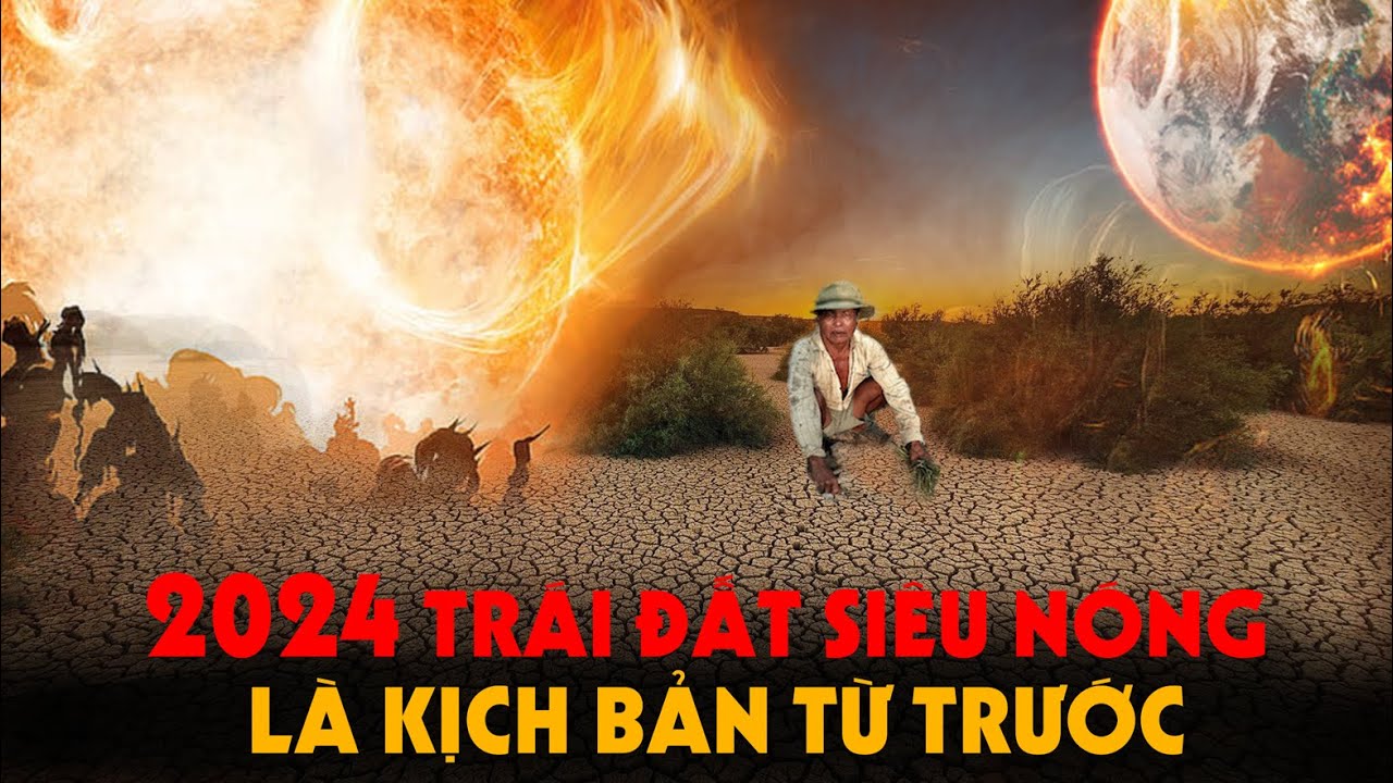 2024 Hạn Hán - Trái Đất Siêu Nóng vì đã có Kịch Bản Từ Trước