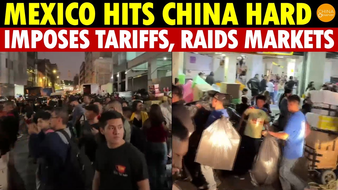 Mexico Strikes Back at China, Imposes High Tariffs, Sends Police to Raid Chinese Wholesale Markets