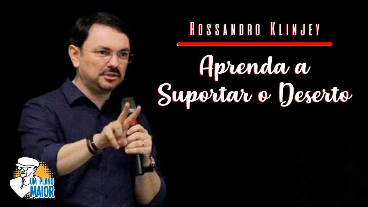 Rossandro Klinjey: Aprenda a Suportar o Deserto