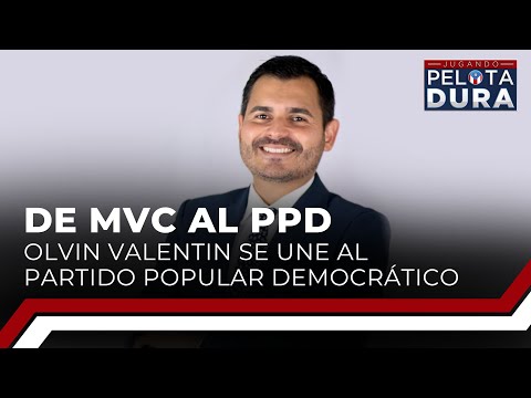 De MVC al PPD: Olvin Valentin se une al Partido Popular Democrático