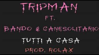 TRIPMAN, BANDO & CANESOLITARIO - TUTTI A CASA (PROD. ROLAX)