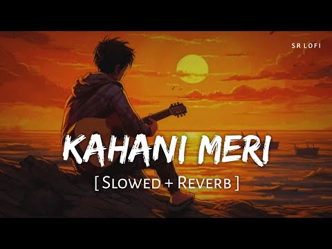 Kahani Meri (Slowed + Reverb) | Kaifi Khalil, Anmol Daniel | Kahani Meri | SR Lofi