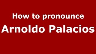 How to pronounce Arnoldo Palacios