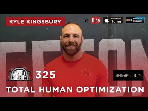 Barbell Shrugged  — Total Human Optimization w/ Kyle Kingsbury  — 325