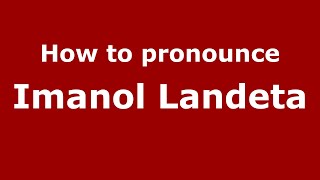 How to pronounce Imanol Landeta