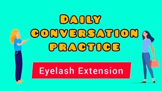 Eyelash Extension - Daily conversation practice