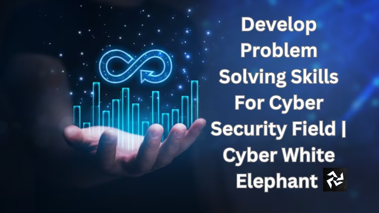 Develop Problem Solving Skills For Cyber Security Field | Cyber White Elephant | CWE.