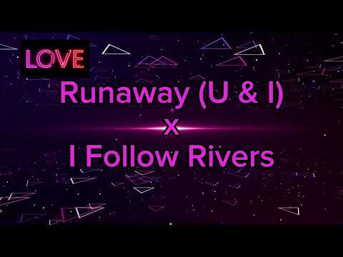 Runaway (U & I) x I Follow Rivers - GIANNEX Edit (Full Version)