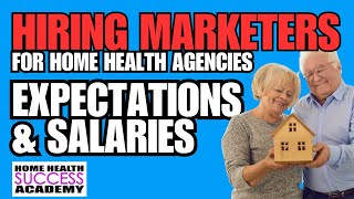 Hiring Marketers #1 Expectations and Paying Home Health Marketers