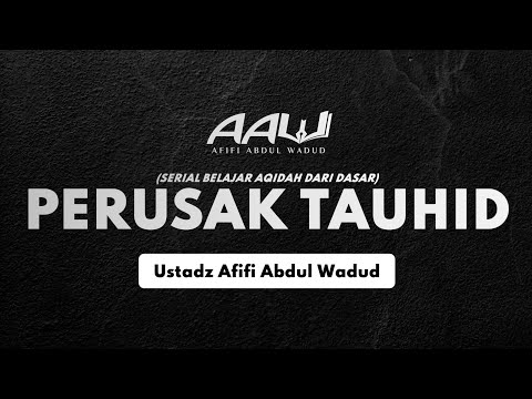 [BELAJAR AQIDAH DARI DASAR] Perusak Tauhid - Ustadz Afifi Abdul Wadud