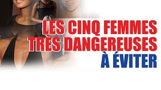 Les 5 femmes très dangereuses à éviter