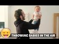 THROWING BABIES IN THE AIR!! 