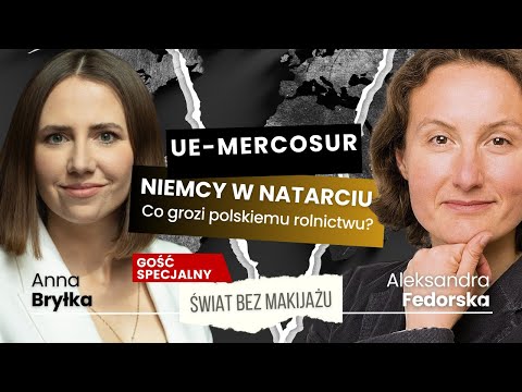 ŚWIAT BEZ MAKIJAŻU #40: Bitwa o Mercosur. Niemcy na prowadzeniu! [ANNA BRYŁKA]