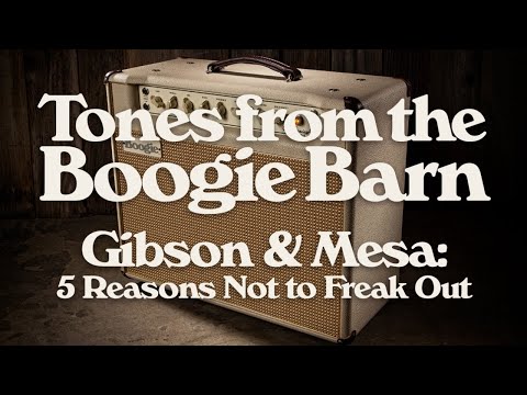 Gibson & Mesa: 5 Reasons Not to Freak Out -- Tones from the Boogie Barn Vol. 1