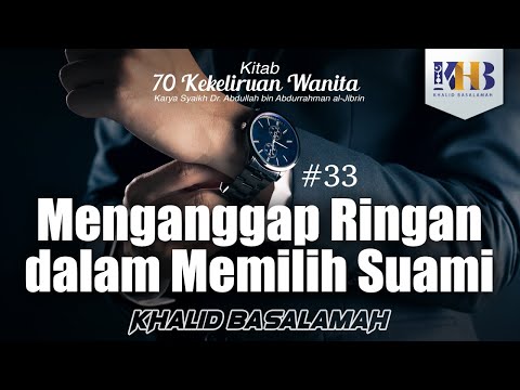 70 Kekeliruan Wanita - #33 Menganggap Ringan dalam Memilih Suami