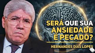 O PECADO ESCONDIDO POR TRÁS DA ANSIEDADE | Hernandes Dias Lopes