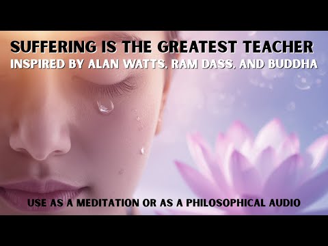 Why Suffering Is Your Greatest Teacher | Buddha, Ram Dass & Alan Watts Inspired