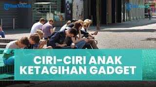 Apa Saja Ciri-ciri Anak yang Ketagihan Gadget, Simak Penjelasan dari Dokter Spesialis Mata