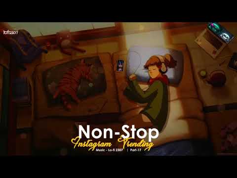 NON STOP INSTAGRAM TRENDING LOVE MASHUP - Part 17 | PLAYLIST BY @lofi2307 | #instatrendingsongs