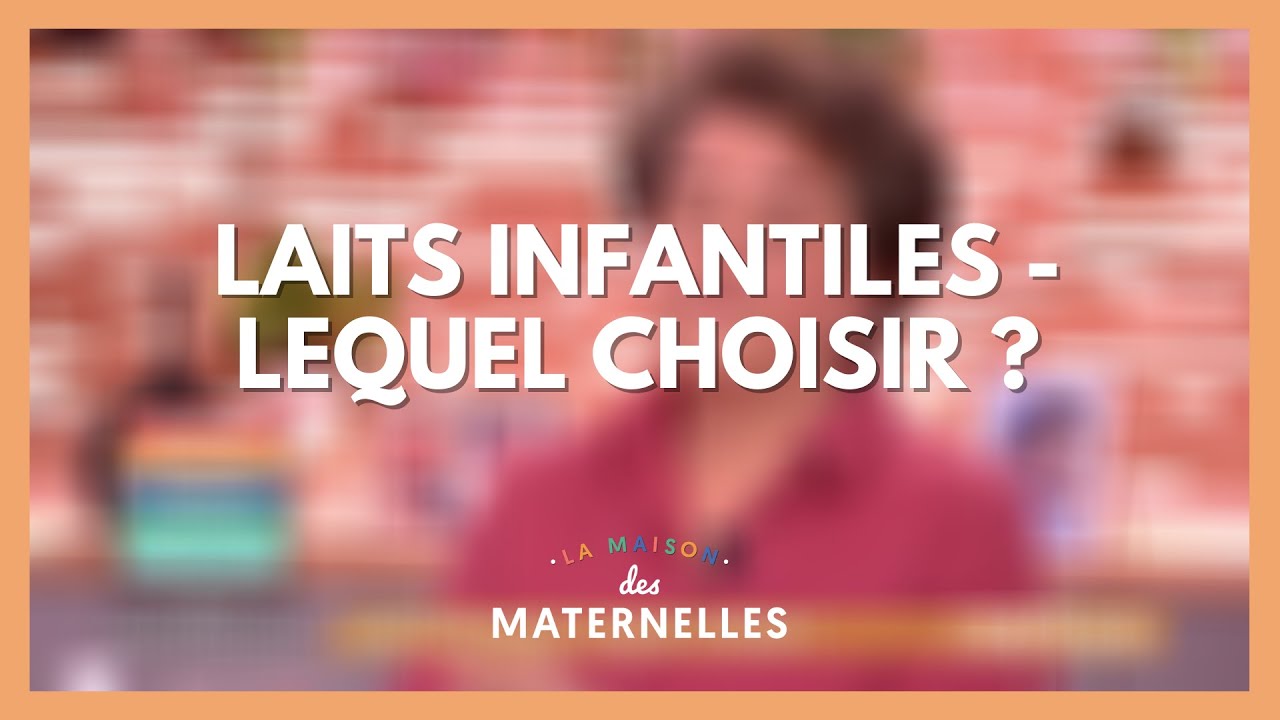 Laits infantiles : lequel choisir - La Maison des maternelles #LMDM