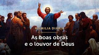 Homilia Diária | As boas obras e o louvor de Deus (Quarta-feira da 11ª Sem. Tempo Comum - 17/06/26)
